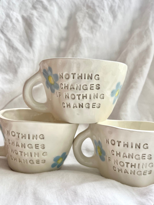 Mug “ Nothing Changes If Nothing changes”