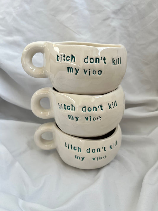 Mug “ Bitch don’t kill my vibe”